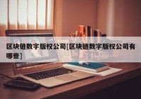 区块链数字版权公司[区块链数字版权公司有哪些]