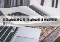 带区块链注册公司[区块链公司注册的经营范围]