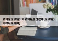 公司是区块链公司公司经营过程中[区块链公司的经营范围]