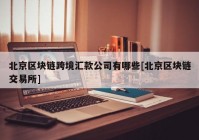 北京区块链跨境汇款公司有哪些[北京区块链交易所]