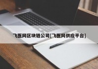 飞医网区块链公司[飞医网供应平台]