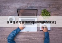 区块链公司治理模型[区块链典型企业]