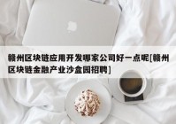 赣州区块链应用开发哪家公司好一点呢[赣州区块链金融产业沙盒园招聘]