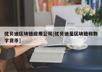 优贝迪区块链应用公司[优贝迪是区块链和数字货币]